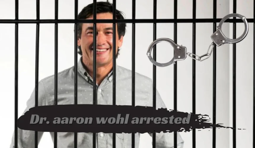 Dr Aaron Wohl Arrested: Unraveling the Case