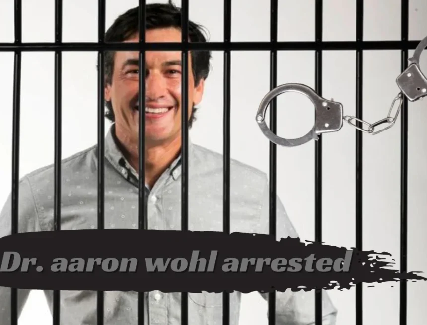 Dr Aaron Wohl Arrested: Unraveling the Case