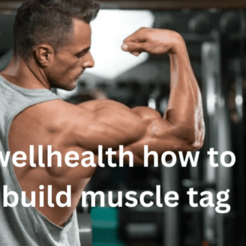 wellhealth how to build muscle tag: A Step By Step Guide